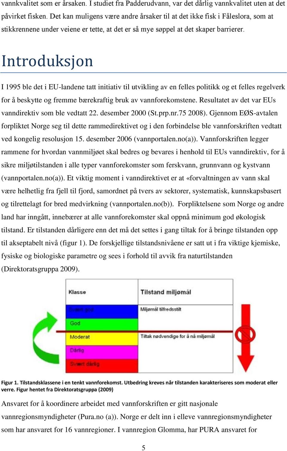 Introduksjon I 1995 ble det i EU-landene tatt initiativ til utvikling av en felles politikk og et felles regelverk for å beskytte og fremme bærekraftig bruk av vannforekomstene.