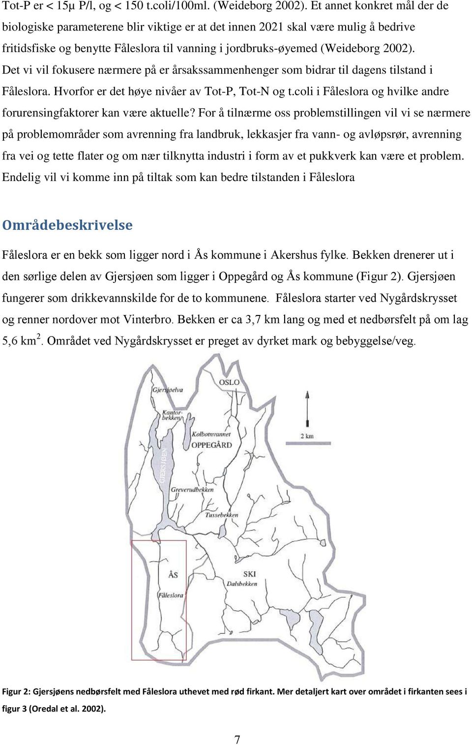 Det vi vil fokusere nærmere på er årsakssammenhenger som bidrar til dagens tilstand i Fåleslora. Hvorfor er det høye nivåer av Tot-P, Tot-N og t.