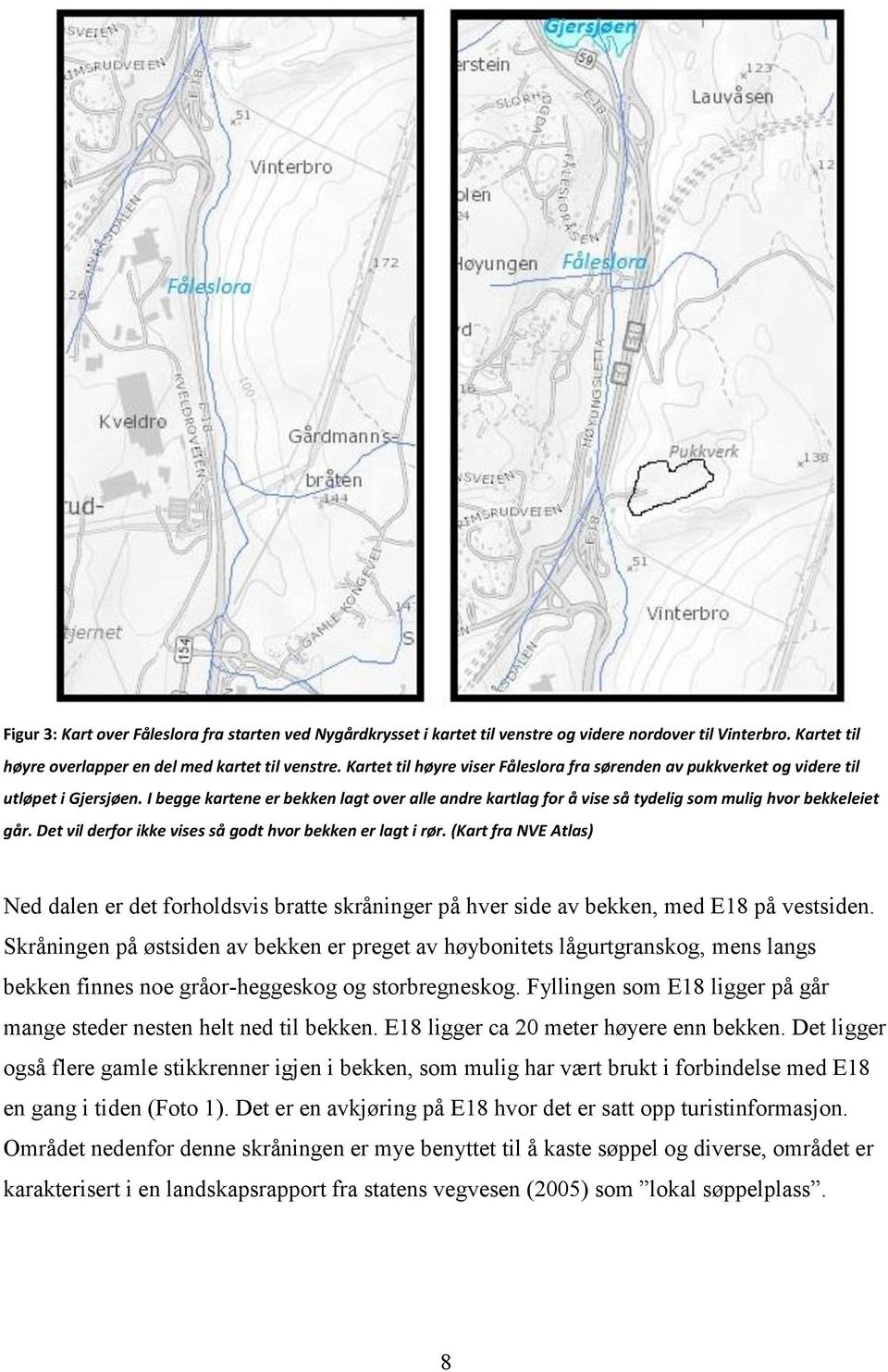 I begge kartene er bekken lagt over alle andre kartlag for å vise så tydelig som mulig hvor bekkeleiet går. Det vil derfor ikke vises så godt hvor bekken er lagt i rør.