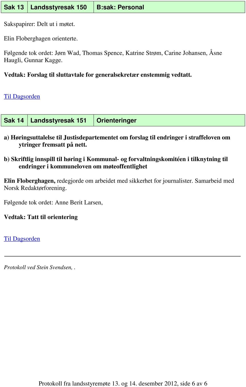 Sak 14 Landsstyresak 151 Orienteringer a) Høringsuttalelse til Justisdepartementet om forslag til endringer i straffeloven om ytringer fremsatt på nett.