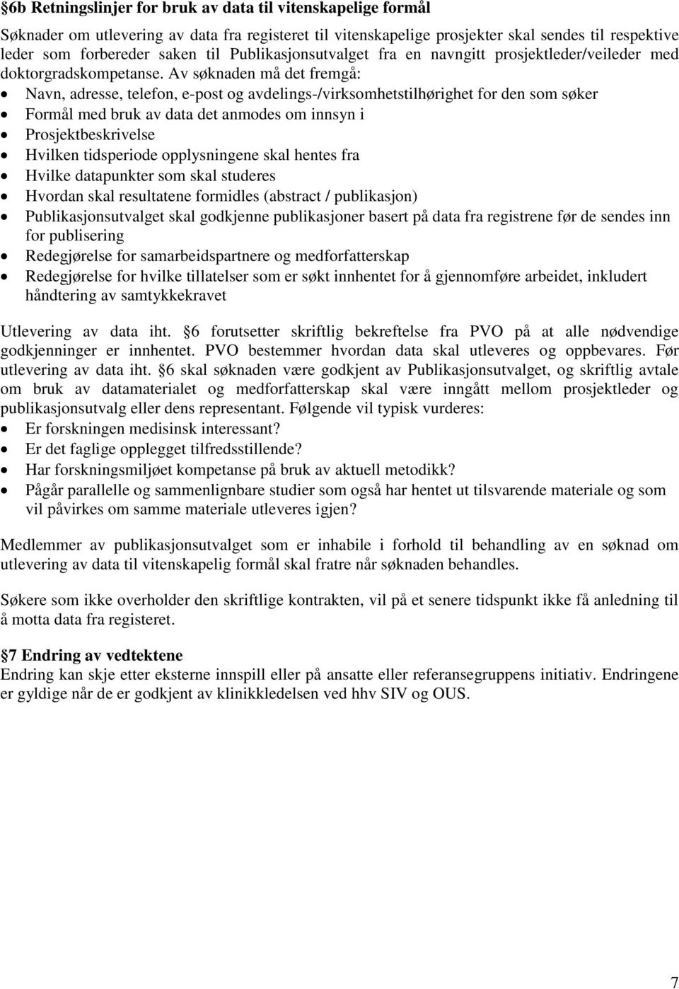 Av søknaden må det fremgå: Navn, adresse, telefon, e-post og avdelings-/virksomhetstilhørighet for den som søker Formål med bruk av data det anmodes om innsyn i Prosjektbeskrivelse Hvilken