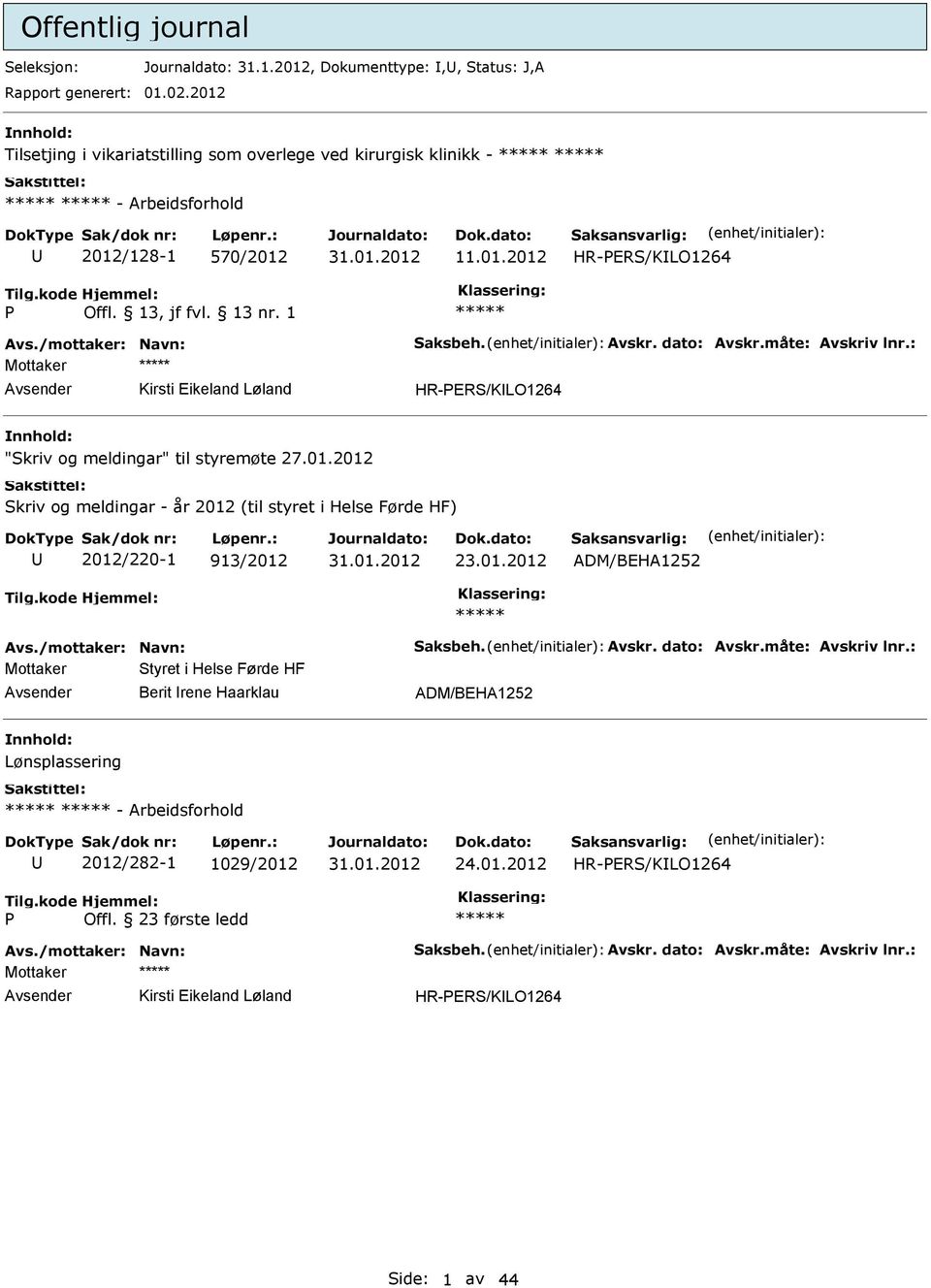 01.2012 Skriv og meldingar - år 2012 (til styret i Helse Førde HF) 2012/220-1 913/2012 23.01.2012 ADM/BEHA1252 ***** Mottaker Styret i Helse Førde HF Berit rene Haarklau ADM/BEHA1252 Lønsplassering ***** ***** - Arbeidsforhold 2012/282-1 1029/2012 24.