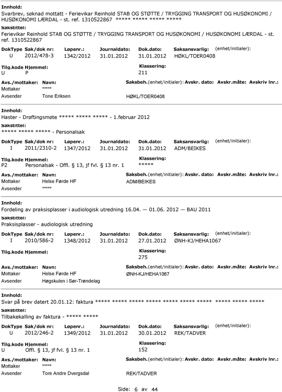 1310522867 2012/478-3 1342/2012 HØKL/TOER0408 Tone Eriksen HØKL/TOER0408 Haster - Drøftingsmøte ***** ***** ***** - 1.