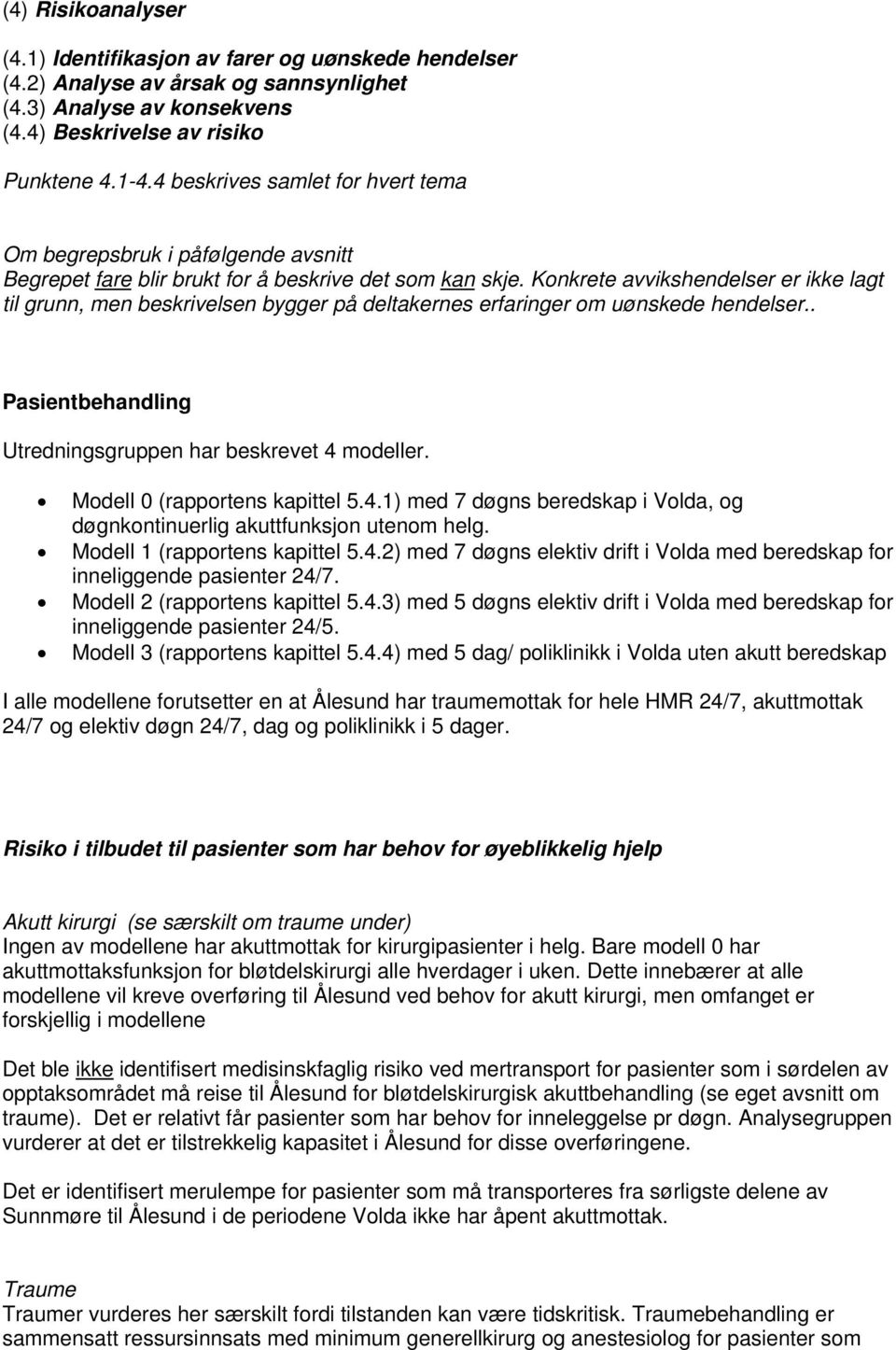 Konkrete avvikshendelser er ikke lagt til grunn, men beskrivelsen bygger på deltakernes erfaringer om uønskede hendelser.. Pasientbehandling Utredningsgruppen har beskrevet 4 modeller.