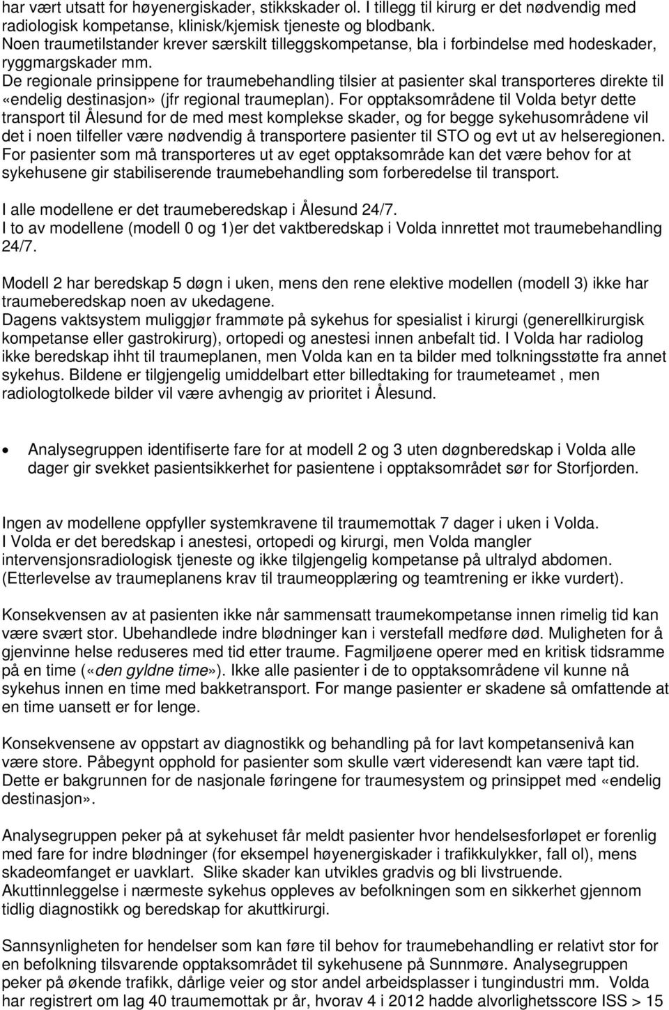 De regionale prinsippene for traumebehandling tilsier at pasienter skal transporteres direkte til «endelig destinasjon» (jfr regional traumeplan).