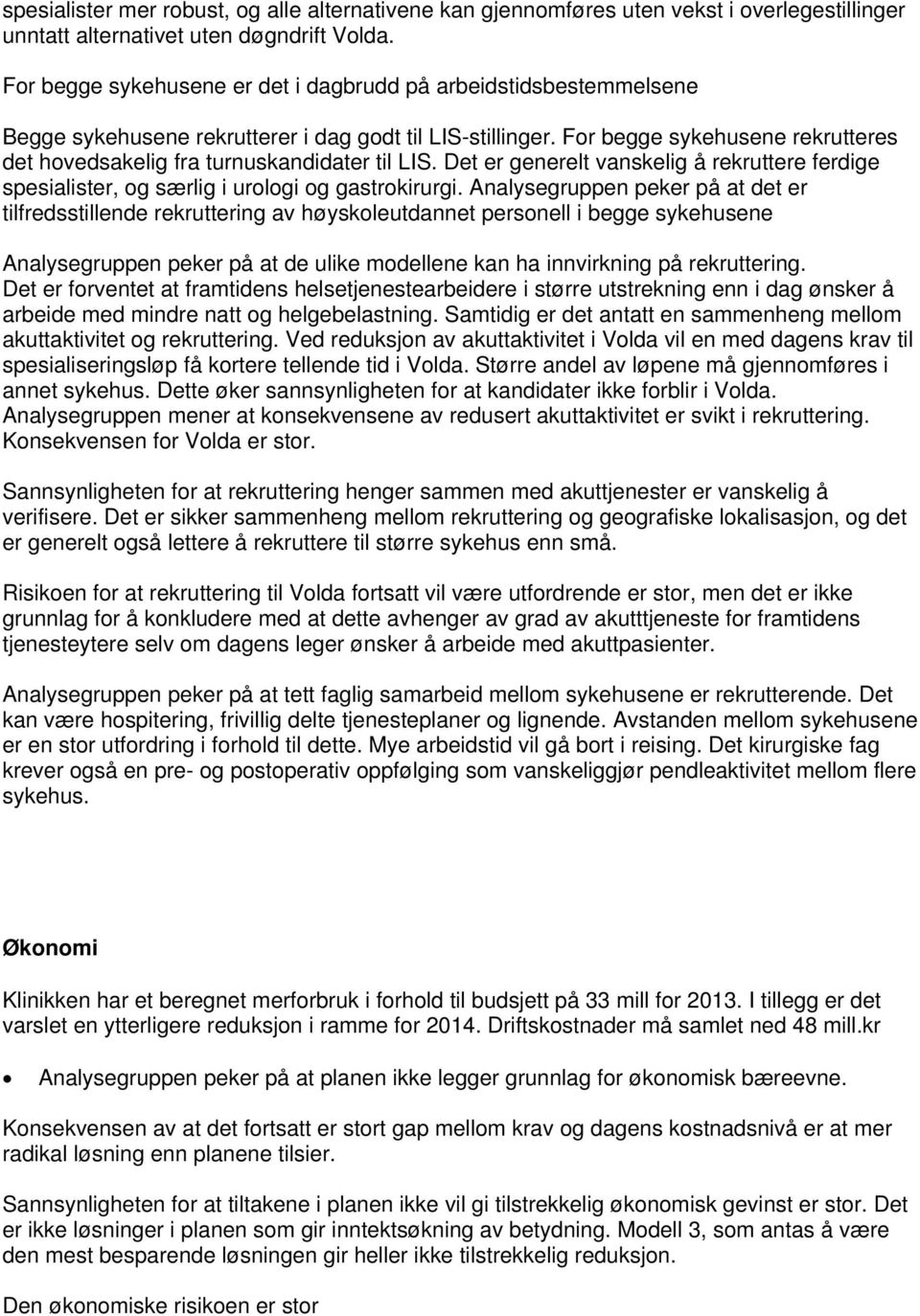 For begge sykehusene rekrutteres det hovedsakelig fra turnuskandidater til LIS. Det er generelt vanskelig å rekruttere ferdige spesialister, og særlig i urologi og gastrokirurgi.