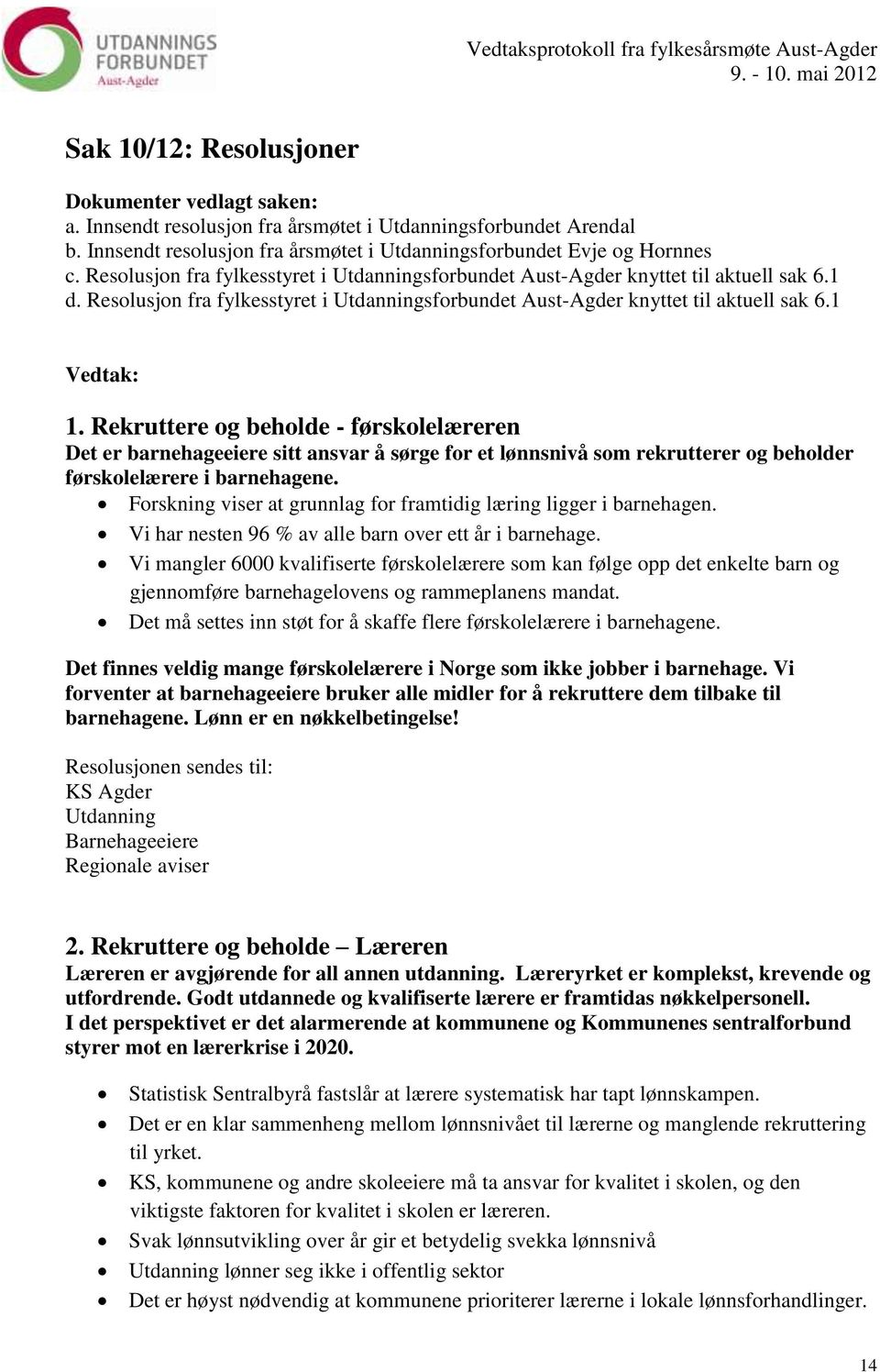 Rekruttere og beholde - førskolelæreren Det er barnehageeiere sitt ansvar å sørge for et lønnsnivå som rekrutterer og beholder førskolelærere i barnehagene.