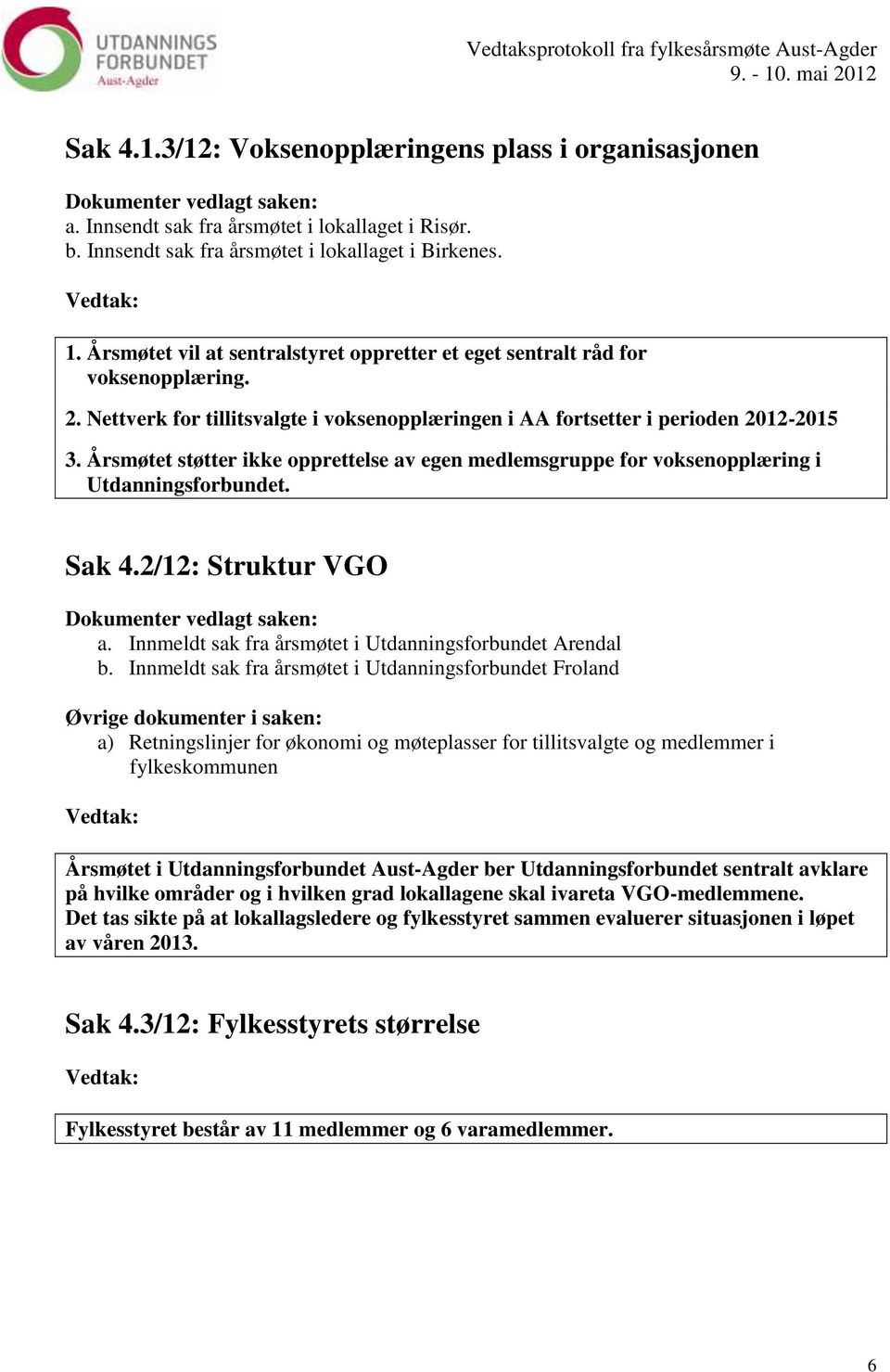 Årsmøtet støtter ikke opprettelse av egen medlemsgruppe for voksenopplæring i Utdanningsforbundet. Sak 4.2/12: Struktur VGO a. Innmeldt sak fra årsmøtet i Utdanningsforbundet Arendal b.