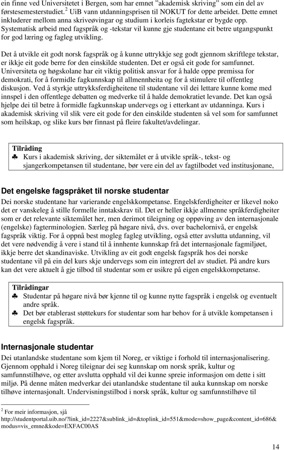 Systematisk arbeid med fagspråk og -tekstar vil kunne gje studentane eit betre utgangspunkt for god læring og fagleg utvikling.