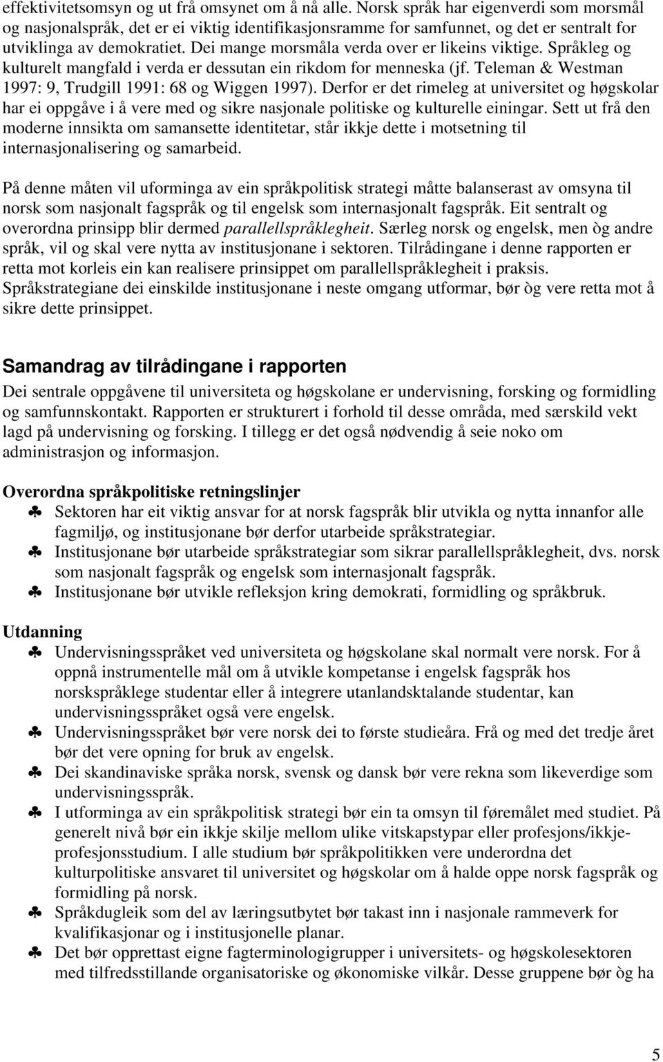 Dei mange morsmåla verda over er likeins viktige. Språkleg og kulturelt mangfald i verda er dessutan ein rikdom for menneska (jf. Teleman & Westman 1997: 9, Trudgill 1991: 68 og Wiggen 1997).