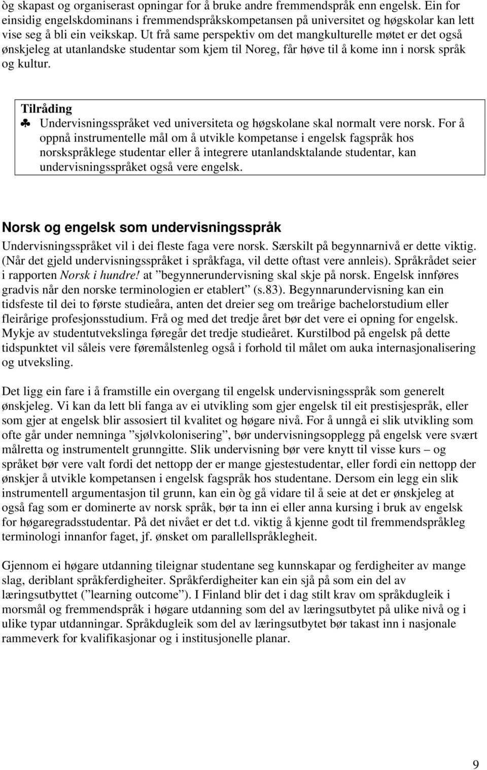 Ut frå same perspektiv om det mangkulturelle møtet er det også ønskjeleg at utanlandske studentar som kjem til Noreg, får høve til å kome inn i norsk språk og kultur.