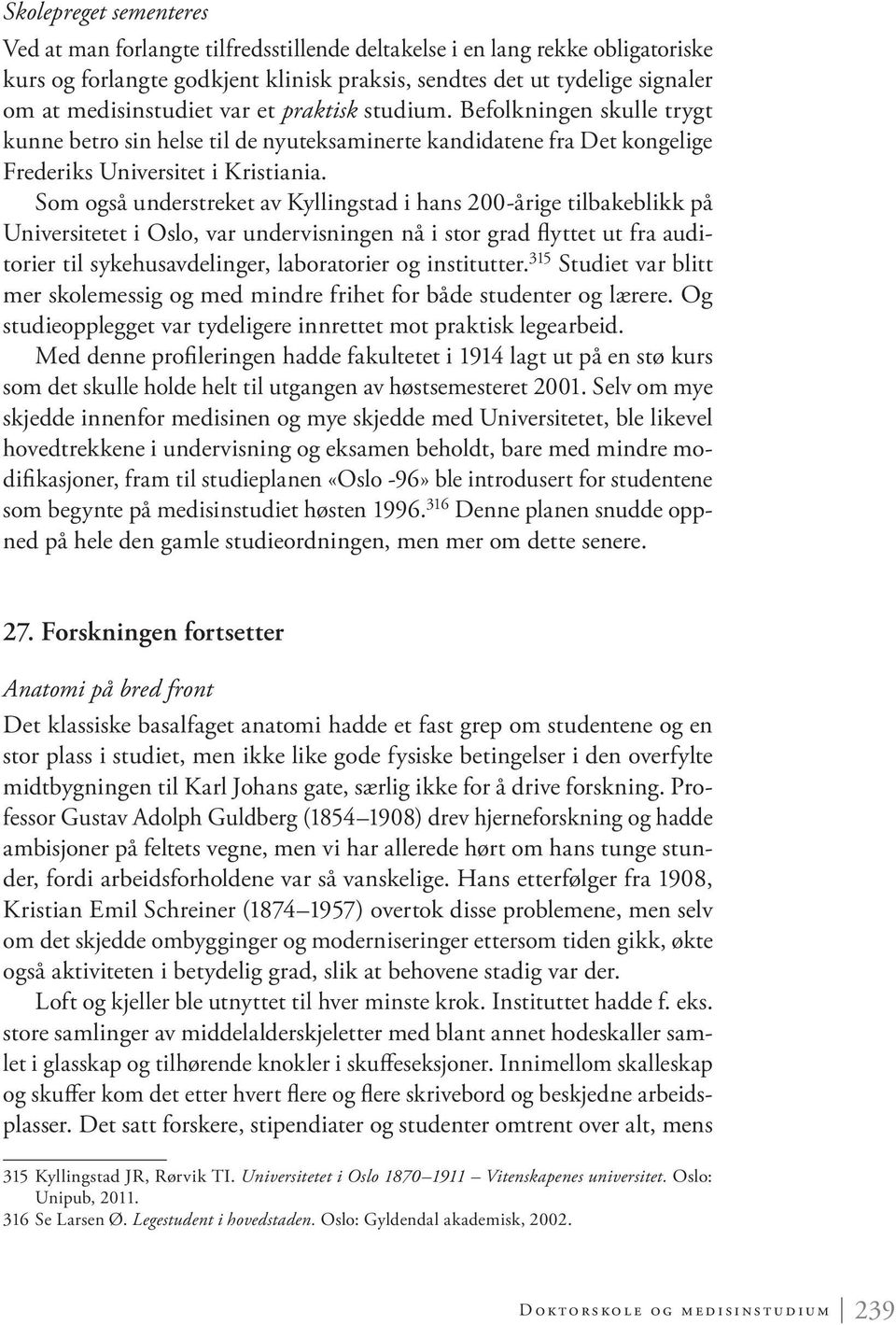 Som også understreket av Kyllingstad i hans 200-årige tilbakeblikk på Universitetet i Oslo, var undervisningen nå i stor grad flyttet ut fra auditorier til sykehusavdelinger, laboratorier og