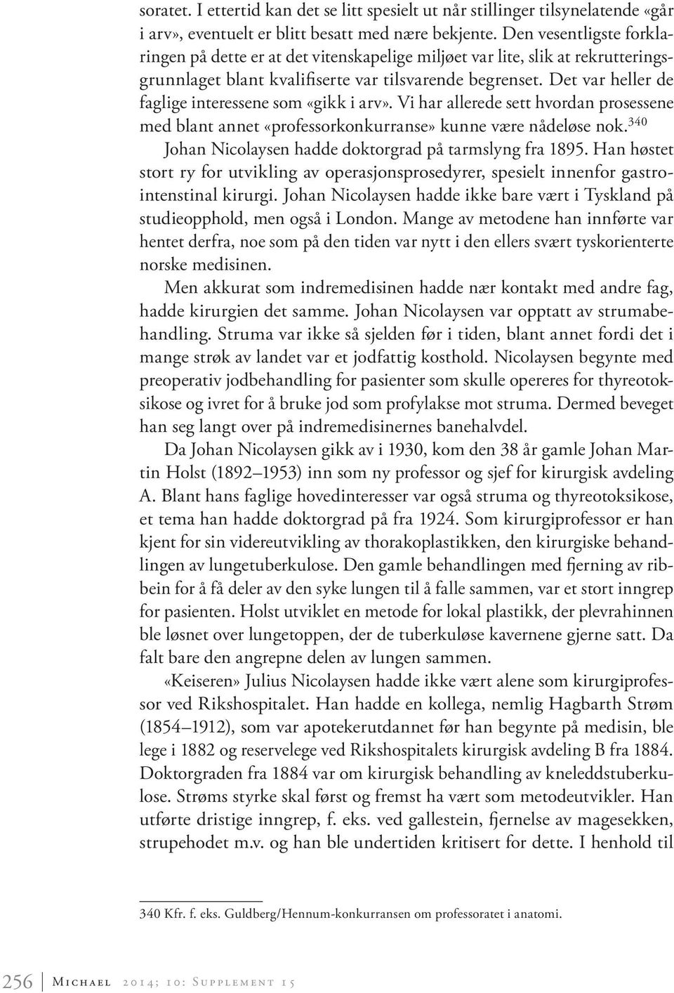 Det var heller de faglige interessene som «gikk i arv». Vi har allerede sett hvordan prosessene med blant annet «professorkonkurranse» kunne være nådeløse nok.