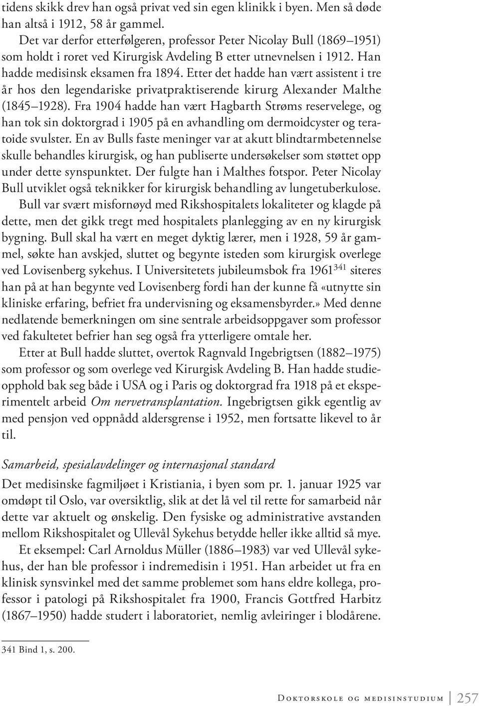 Etter det hadde han vært assistent i tre år hos den legendariske privatpraktiserende kirurg Alexander Malthe (1845 1928).