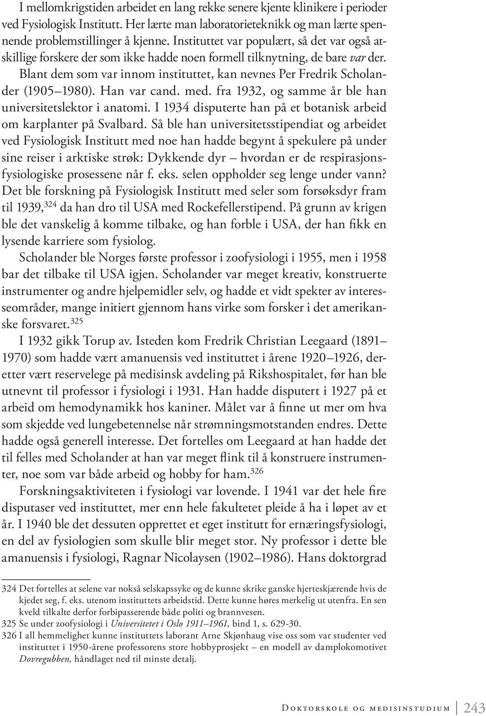 Blant dem som var innom instituttet, kan nevnes Per Fredrik Scholander (1905 1980). Han var cand. med. fra 1932, og samme år ble han universitetslektor i anatomi.