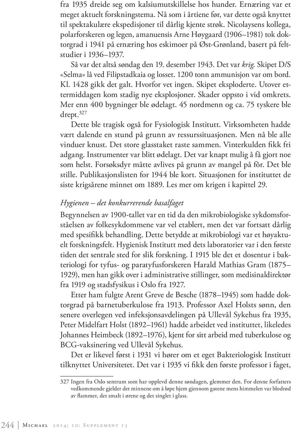 Så var det altså søndag den 19. desember 1943. Det var krig. Skipet D/S «Selma» lå ved Filipstadkaia og losset. 1200 tonn ammunisjon var om bord. Kl. 1428 gikk det galt. Hvorfor vet ingen.