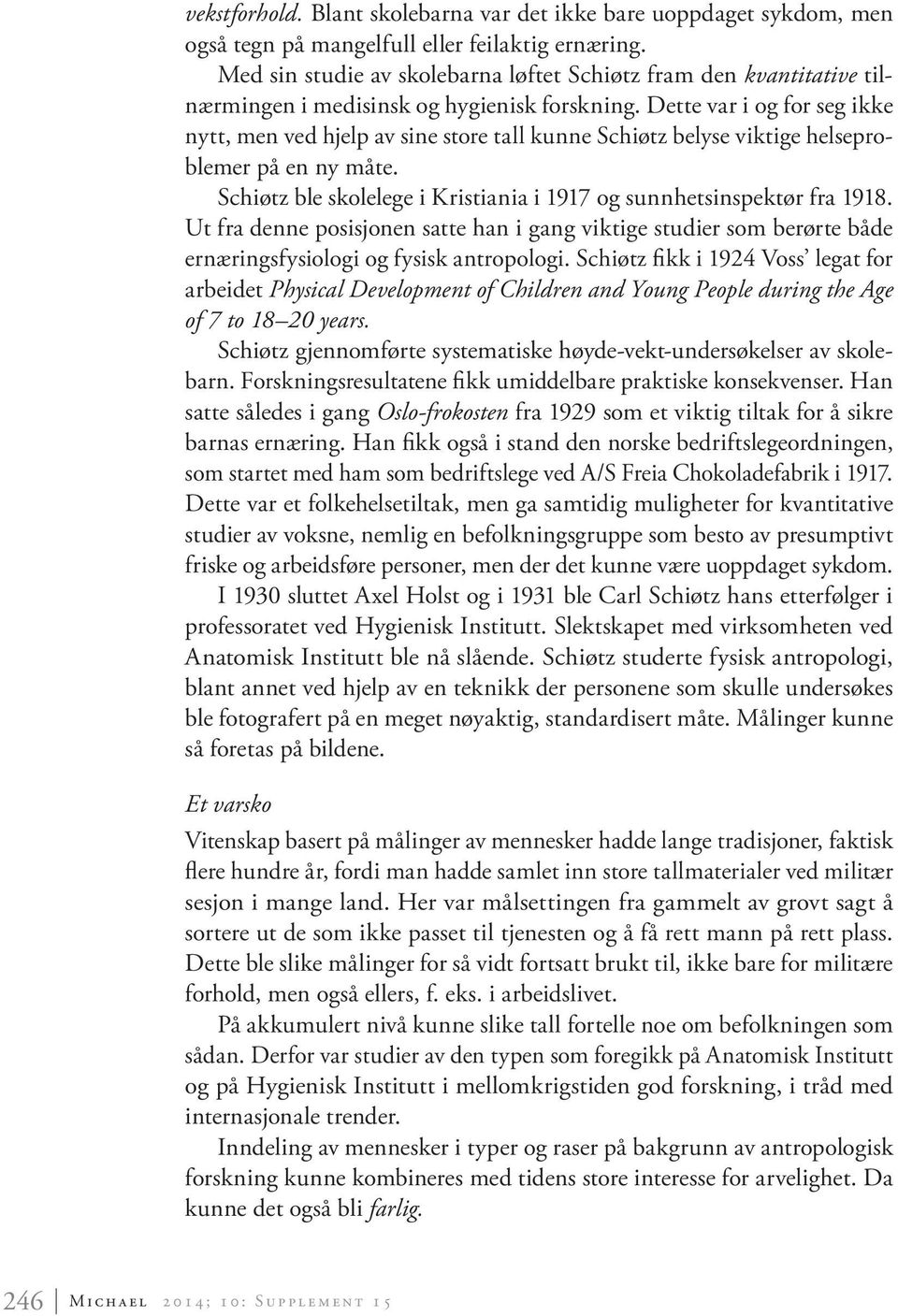 Dette var i og for seg ikke nytt, men ved hjelp av sine store tall kunne Schiøtz belyse viktige helseproblemer på en ny måte. Schiøtz ble skolelege i Kristiania i 1917 og sunnhetsinspektør fra 1918.