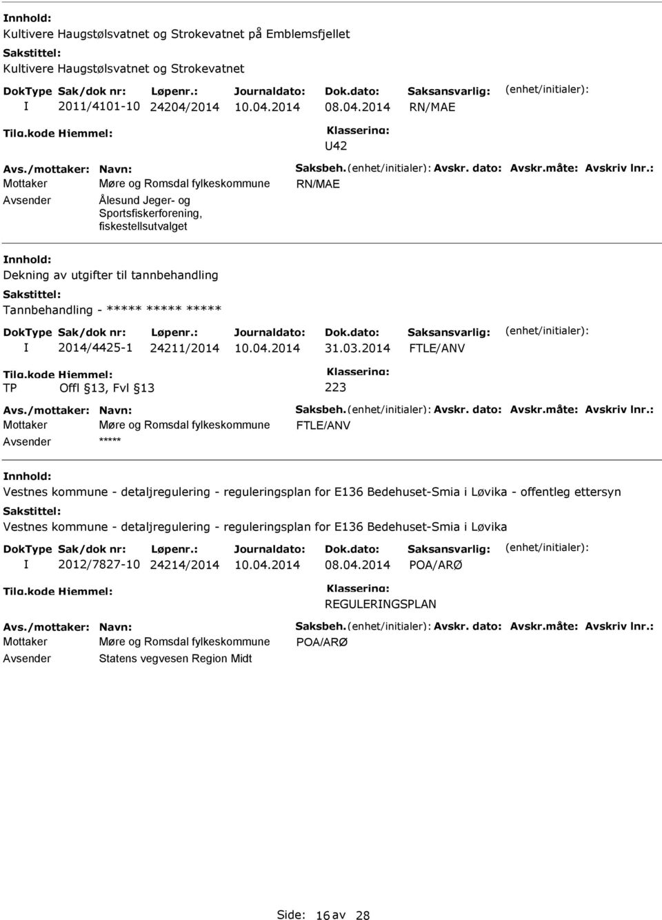 : Mottaker Møre og Romsdal fylkeskommune RN/MAE Ålesund Jeger- og Sportsfiskerforening, fiskestellsutvalget nnhold: Dekning av utgifter til tannbehandling Tannbehandling - ***** ***** *****