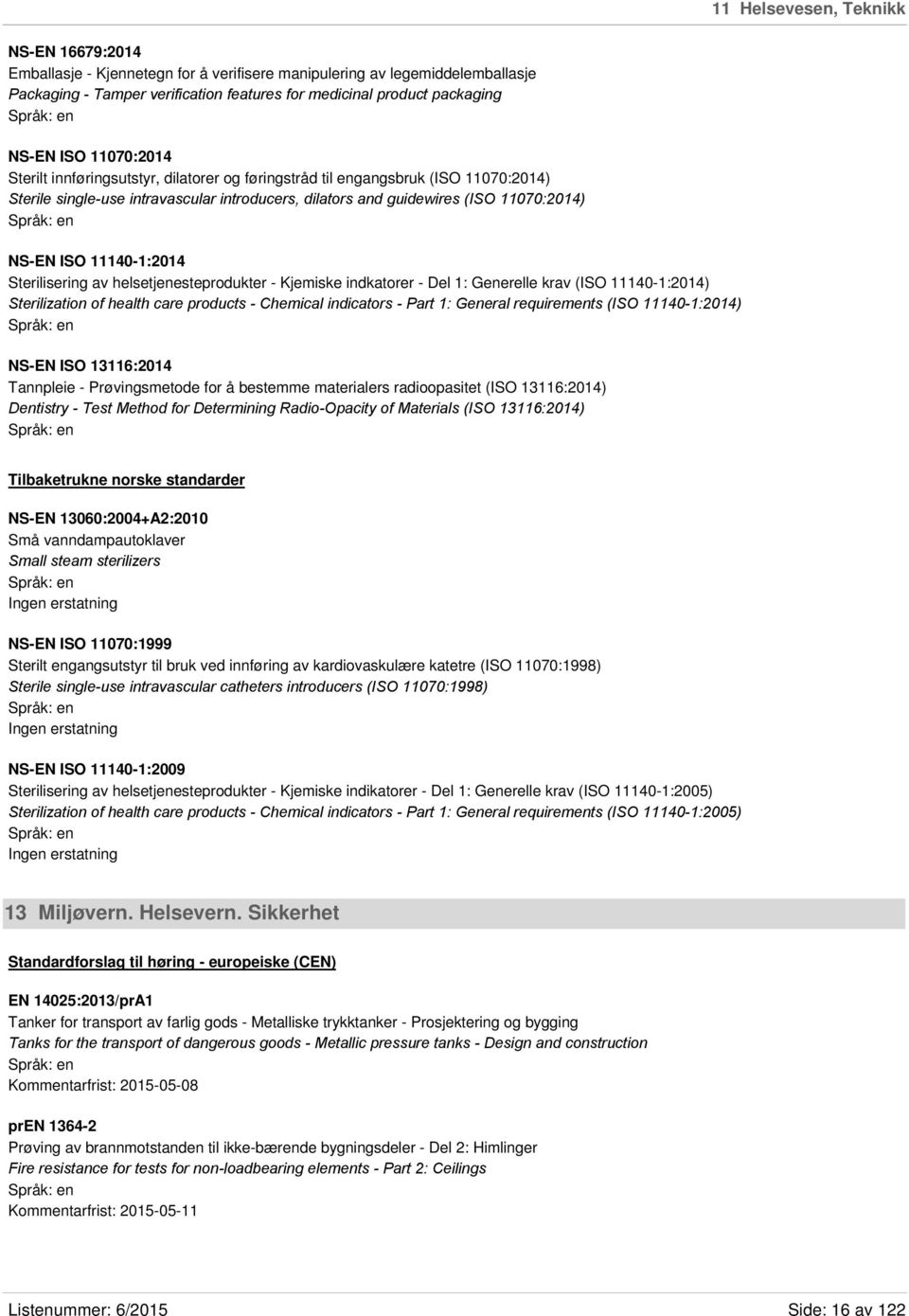 11140-1:2014 Sterilisering av helsetjenesteprodukter - Kjemiske indkatorer - Del 1: Generelle krav (ISO 11140-1:2014) Sterilization of health care products - Chemical indicators - Part 1: General