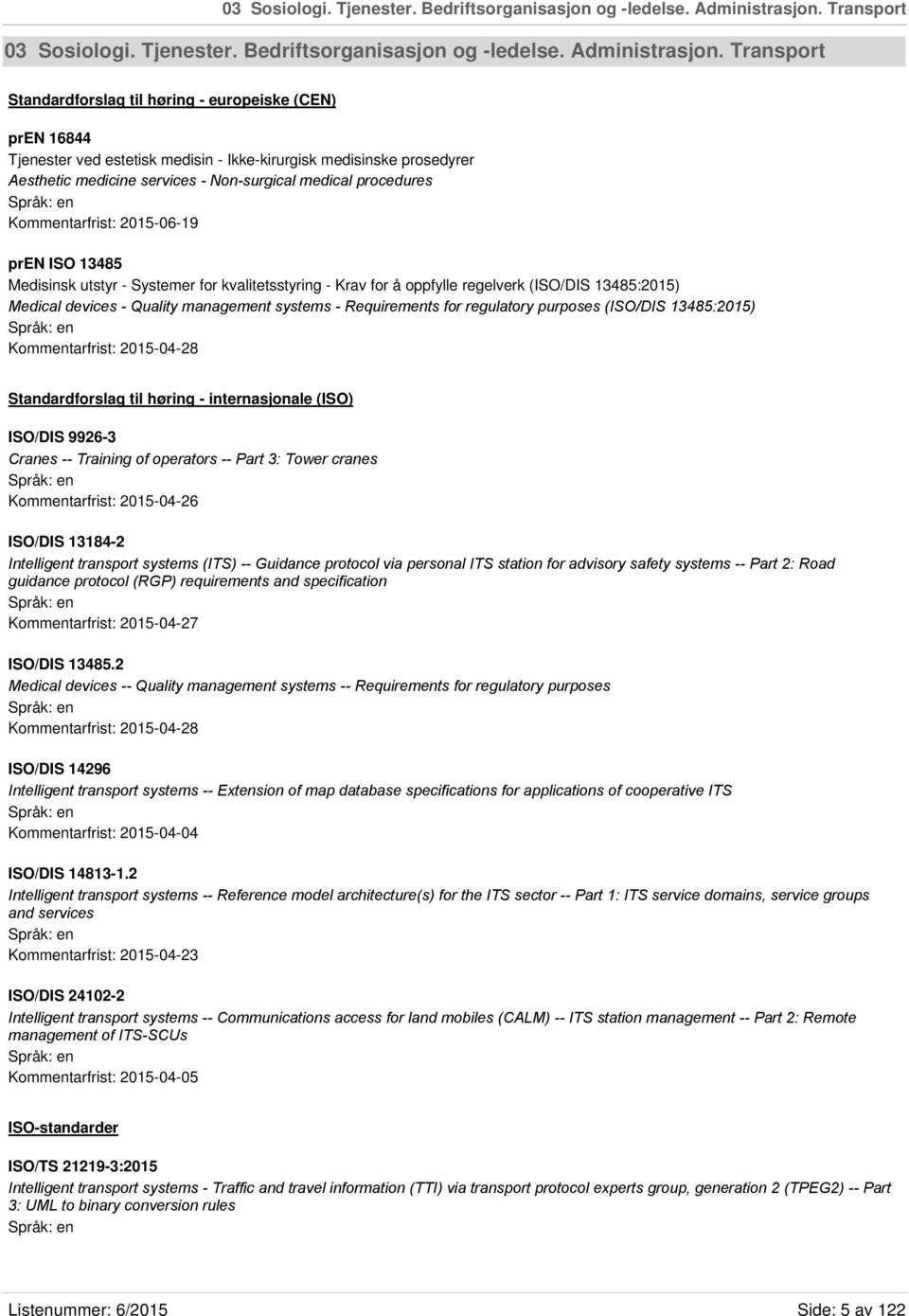 procedures Kommentarfrist: 2015-06-19 pren ISO 13485 Medisinsk utstyr - Systemer for kvalitetsstyring - Krav for å oppfylle regelverk (ISO/DIS 13485:2015) Medical devices - Quality management systems