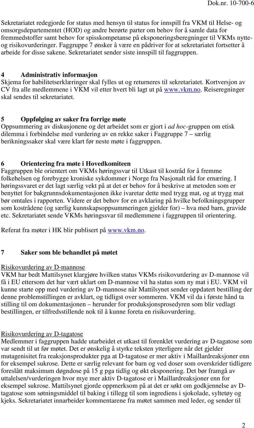 Sekretariatet sender siste innspill til faggruppen. 4 Administrativ informasjon Skjema for habilitetserklæringer skal fylles ut og returneres til sekretariatet.