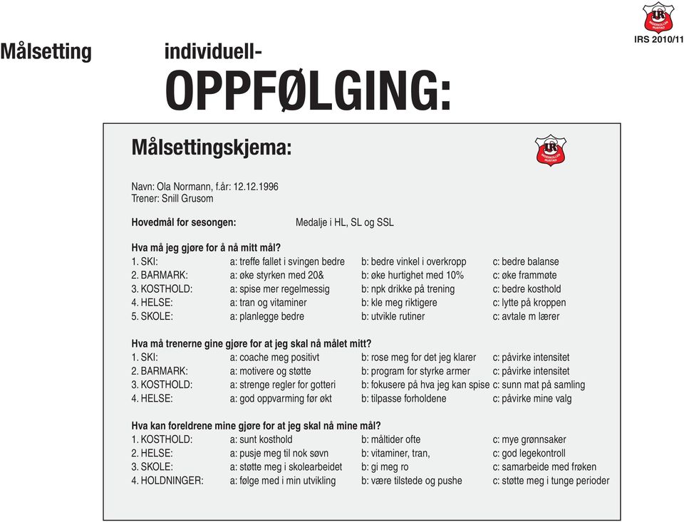 HELSE: a: tran og vitaminer b: kle meg riktigere c: lytte på kroppen 5. SKOLE: a: planlegge bedre b: utvikle rutiner c: avtale m lærer Hva må trenerne gine gjøre for at jeg skal nå målet mitt? 1.