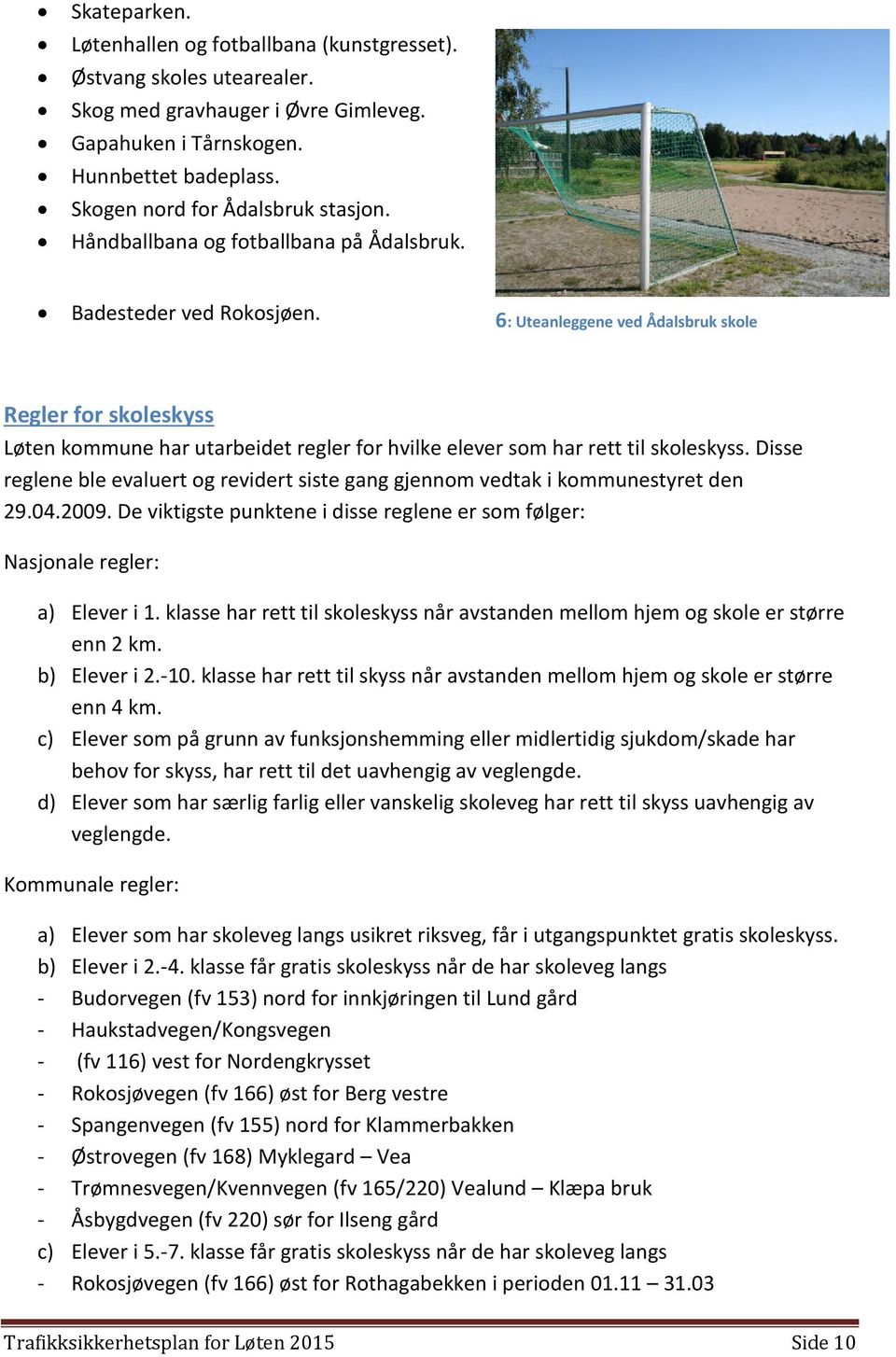 6: Uteanleggene ved Ådalsbruk skole Regler for skoleskyss Løten kommune har utarbeidet regler for hvilke elever som har rett til skoleskyss.