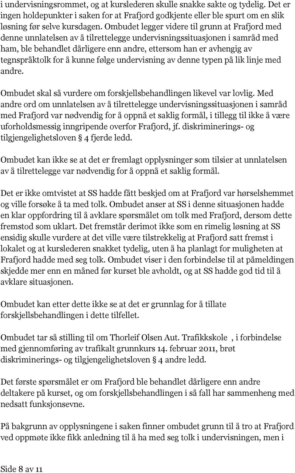 tegnspråktolk for å kunne følge undervisning av denne typen på lik linje med andre. Ombudet skal så vurdere om forskjellsbehandlingen likevel var lovlig.