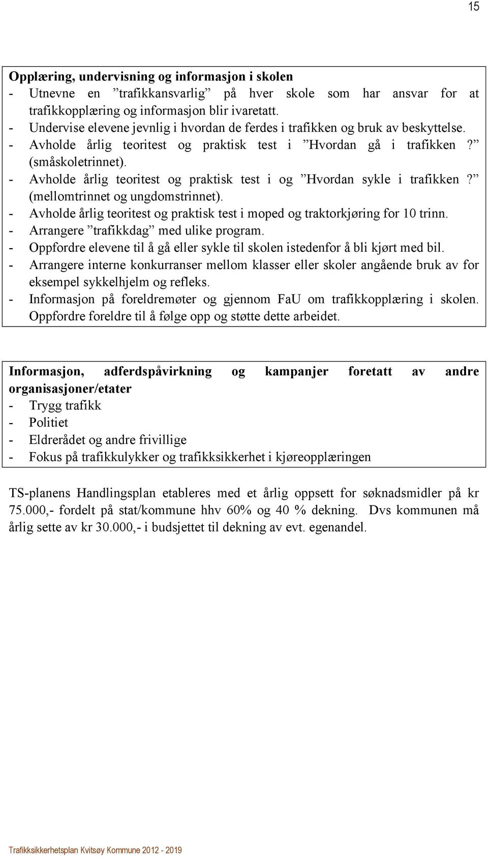 - Avholde årlig teoritest og praktisk test i og Hvordan sykle i trafikken? (mellomtrinnet og ungdomstrinnet). - Avholde årlig teoritest og praktisk test i moped og traktorkjøring for 10 trinn.