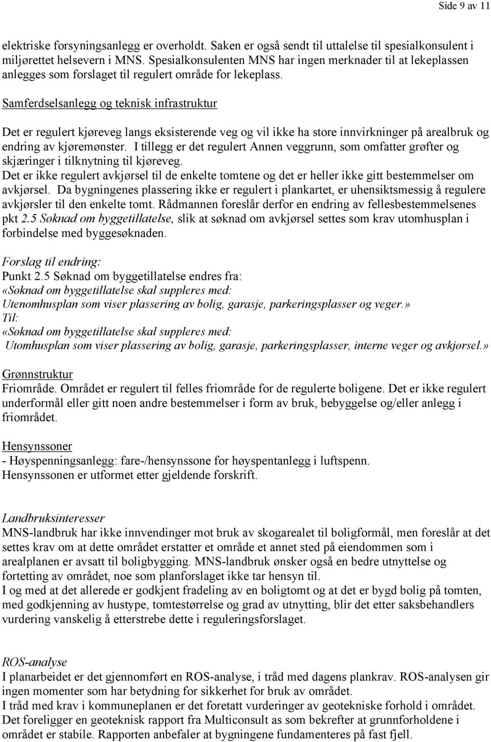 Samferdselsanlegg og teknisk infrastruktur Det er regulert kjøreveg langs eksisterende veg og vil ikke ha store innvirkninger på arealbruk og endring av kjøremønster.