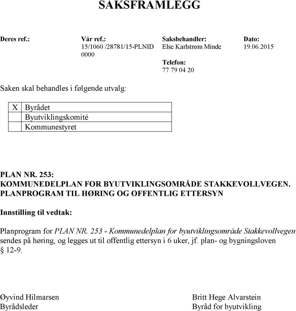 2015 0000 Telefon: 77 79 04 20 Saken skal behandles i følgende utvalg: X Byrådet Byutviklingskomité Kommunestyret PLAN NR.