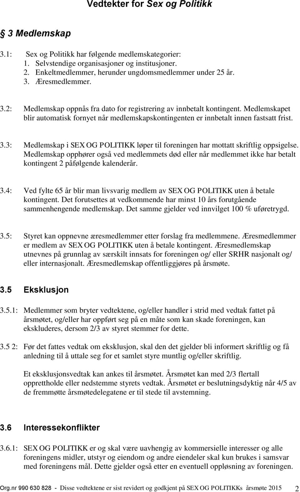 Medlemskap opphører også ved medlemmets død eller når medlemmet ikke har betalt kontingent 2 påfølgende kalenderår. 3.