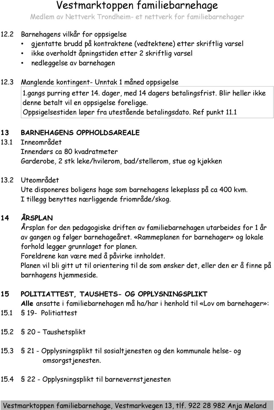 Oppsigelsestiden løper fra utestående betalingsdato. Ref punkt 11.1 13 BARNEHAGENS OPPHOLDSAREALE 13.