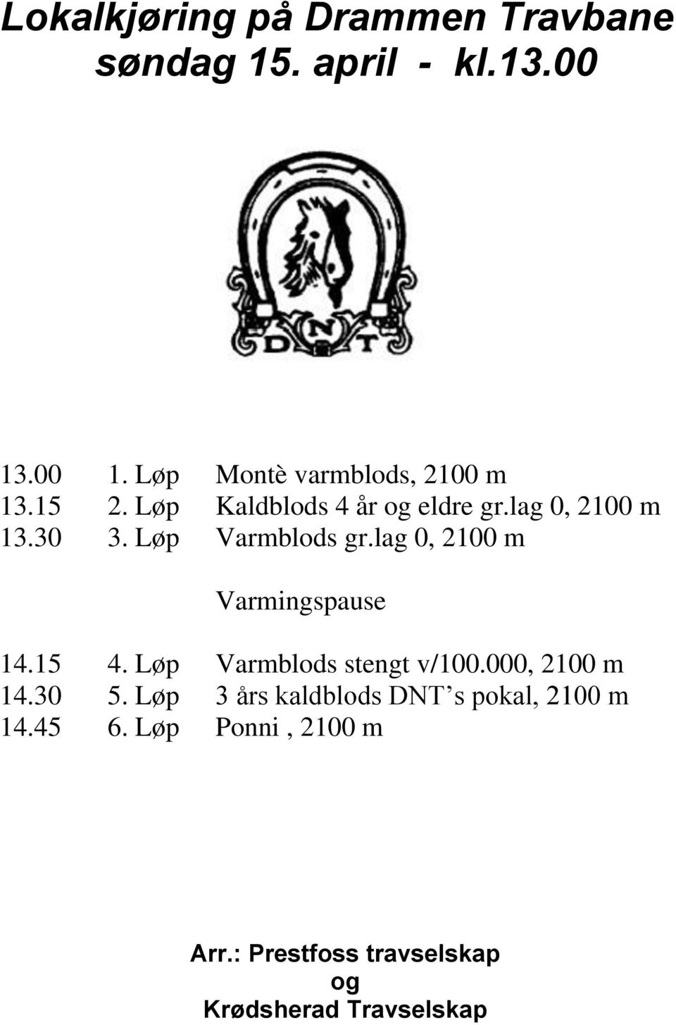lag 0, 2100 m Varmingspause 14.15 4. Løp Varmblods stengt v/100.000, 2100 m 14.30 5.