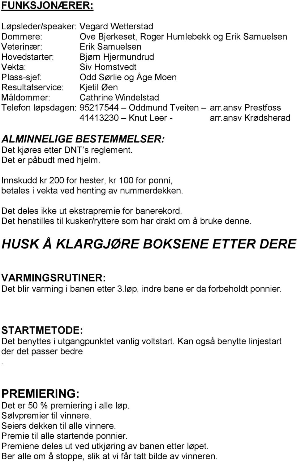 ansv Krødsherad ALMINNELIGE BESTEMMELSER: Det kjøres etter DNT s reglement. Det er påbudt med hjelm. Innskudd kr 200 for hester, kr 100 for ponni, betales i vekta ved henting av nummerdekken.