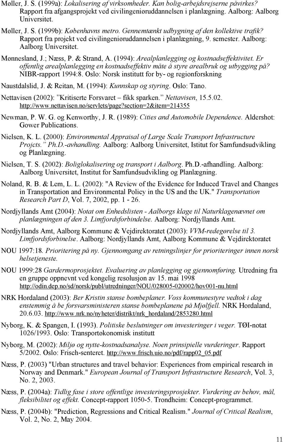 ; Næss, P. & Strand, A. (1994): Arealplanlegging og kostnadseffektivitet. Er offentlig arealplanlegging en kostnadseffektiv måte å styre arealbruk og utbygging på? NIBR-rapport 1994:8.