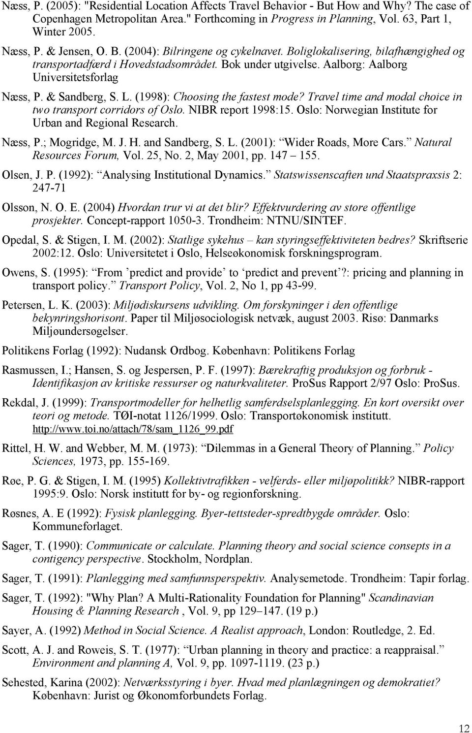 & Sandberg, S. L. (1998): Choosing the fastest mode? Travel time and modal choice in two transport corridors of Oslo. NIBR report 1998:15. Oslo: Norwegian Institute for Urban and Regional Research.