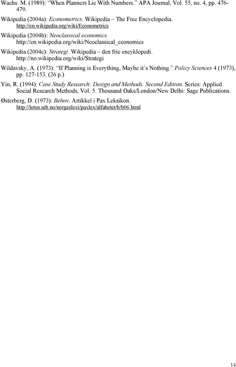 (1973): If Planning is Everything, Maybe it s Nothing. Policy Sciences 4 (1973), pp. 127-153. (26 p.) Yin, R. (1994): Case Study Research: Design and Methods. Second Edition.