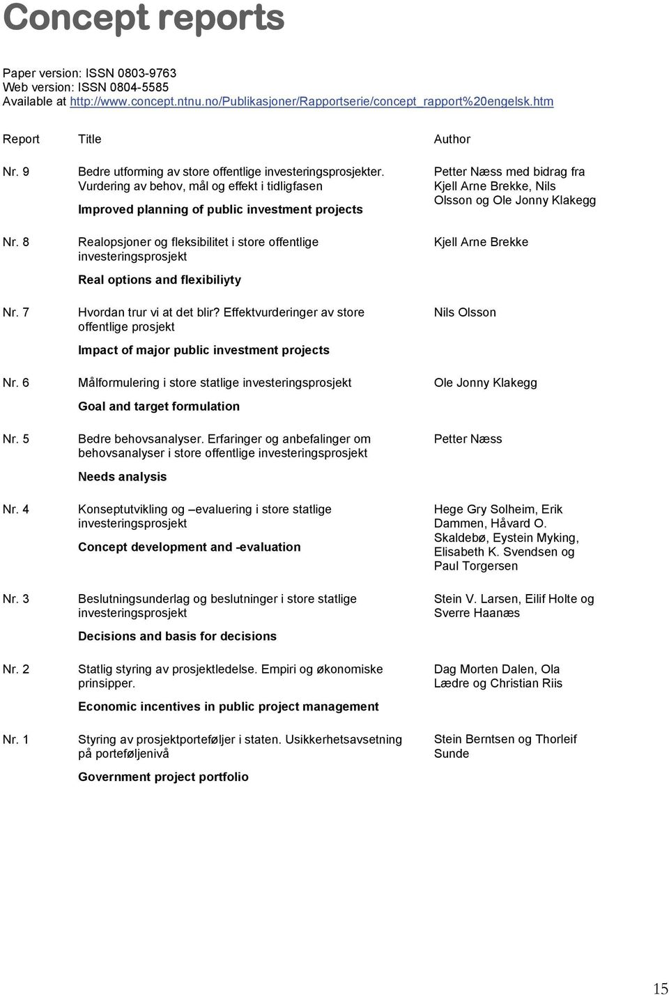 Vurdering av behov, mål og effekt i tidligfasen Improved planning of public investment projects Realopsjoner og fleksibilitet i store offentlige investeringsprosjekt Real options and flexibiliyty