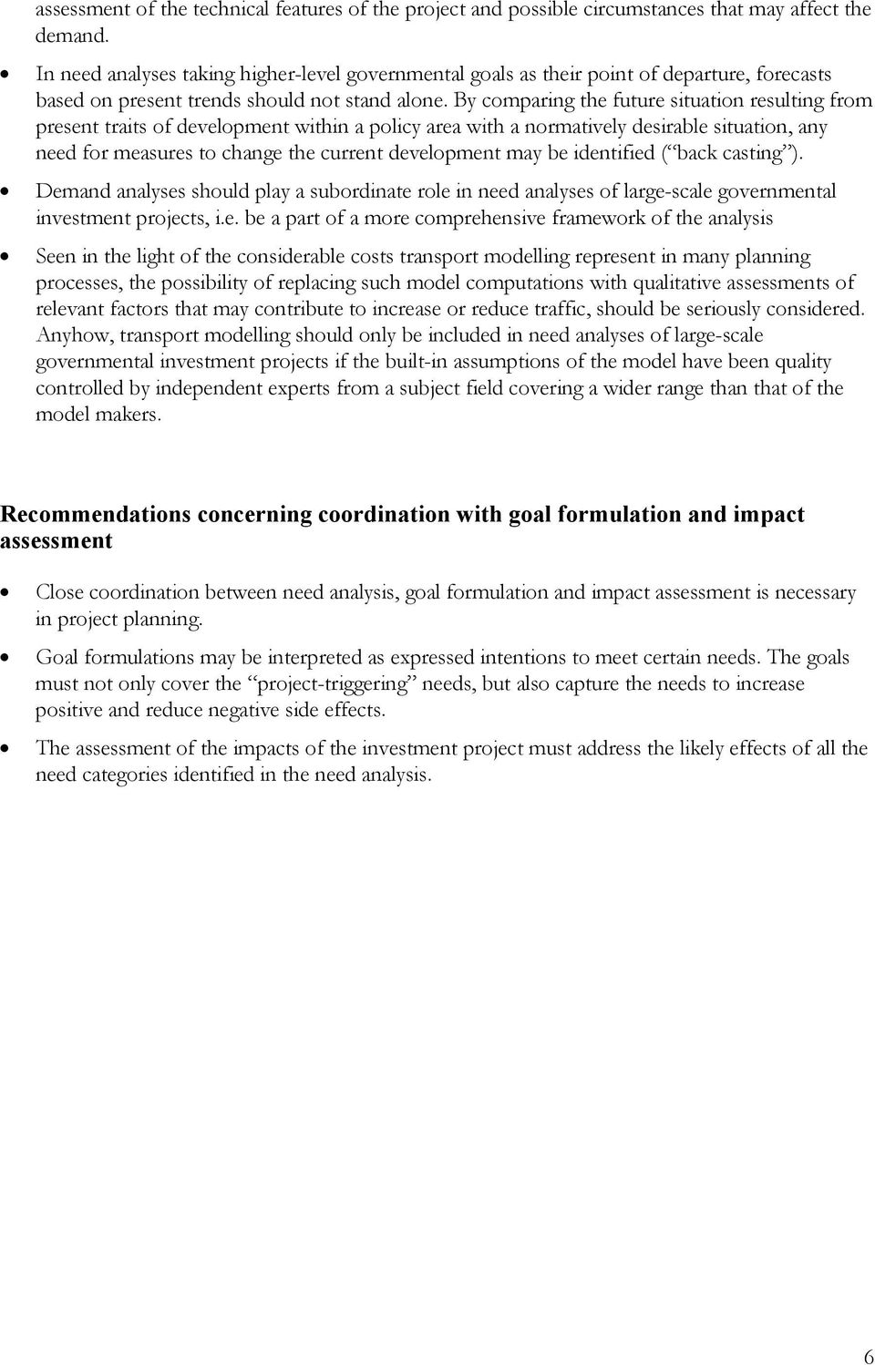 By comparing the future situation resulting from present traits of development within a policy area with a normatively desirable situation, any need for measures to change the current development may