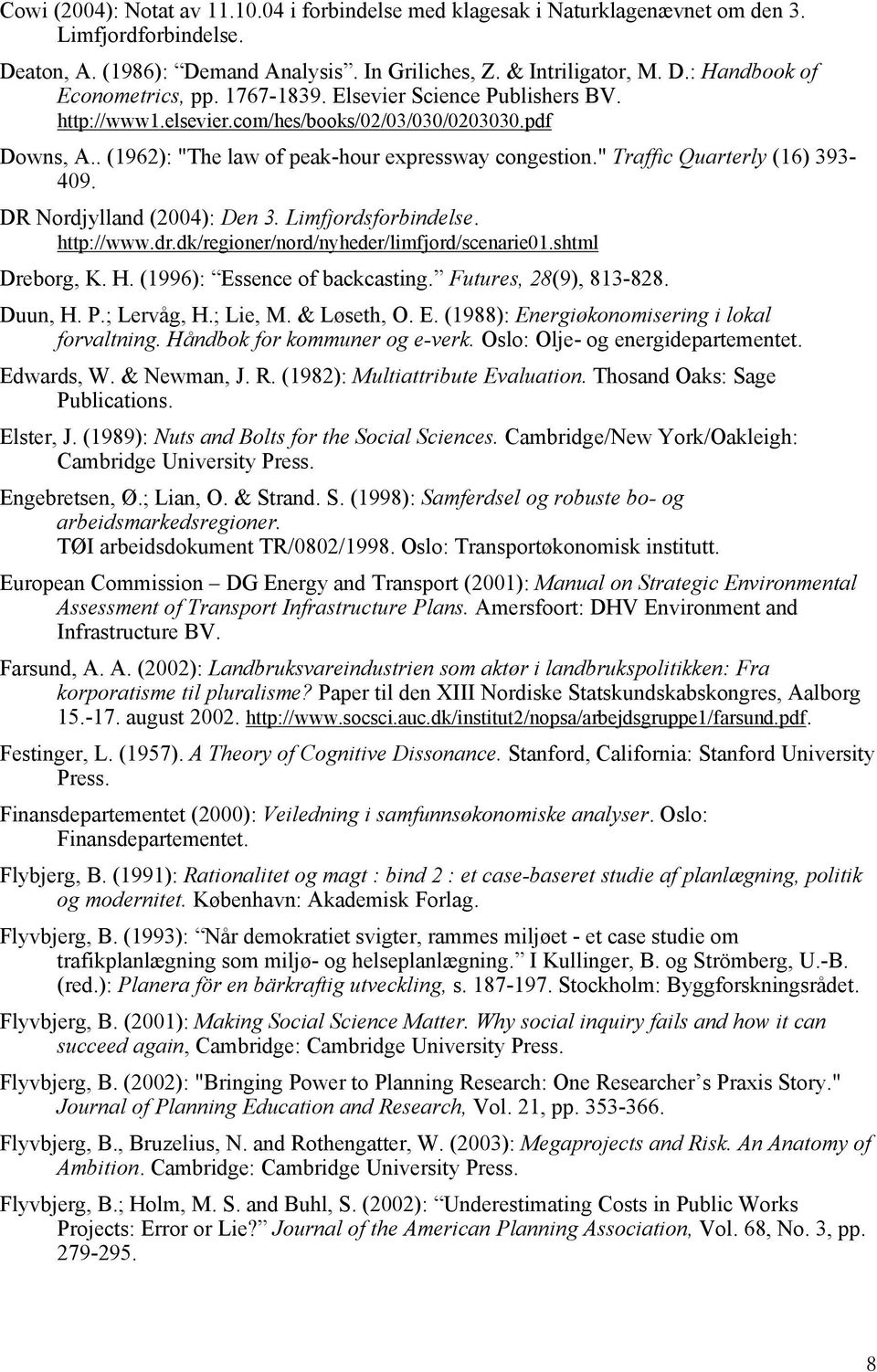 DR Nordjylland (2004): Den 3. Limfjordsforbindelse. http://www.dr.dk/regioner/nord/nyheder/limfjord/scenarie01.shtml Dreborg, K. H. (1996): Essence of backcasting. Futures, 28(9), 813-828. Duun, H. P.