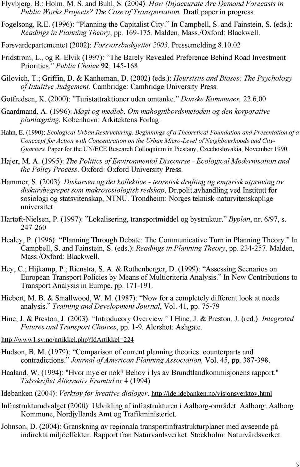 Forsvardepartementet (2002): Forsvarsbudsjettet 2003. Pressemelding 8.10.02 Fridstrøm, L., og R. Elvik (1997): The Barely Revealed Preference Behind Road Investment Priorities.