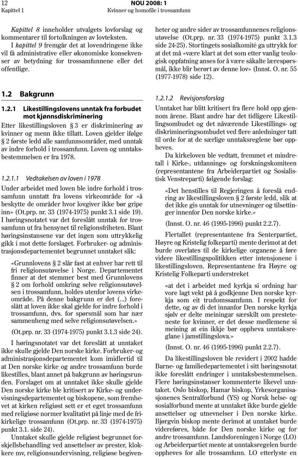 Bakgrunn 1.2.1 Likestillingslovens unntak fra forbudet mot kjønnsdiskriminering Etter likestillingsloven 3 er diskriminering av kvinner og menn ikke tillatt.