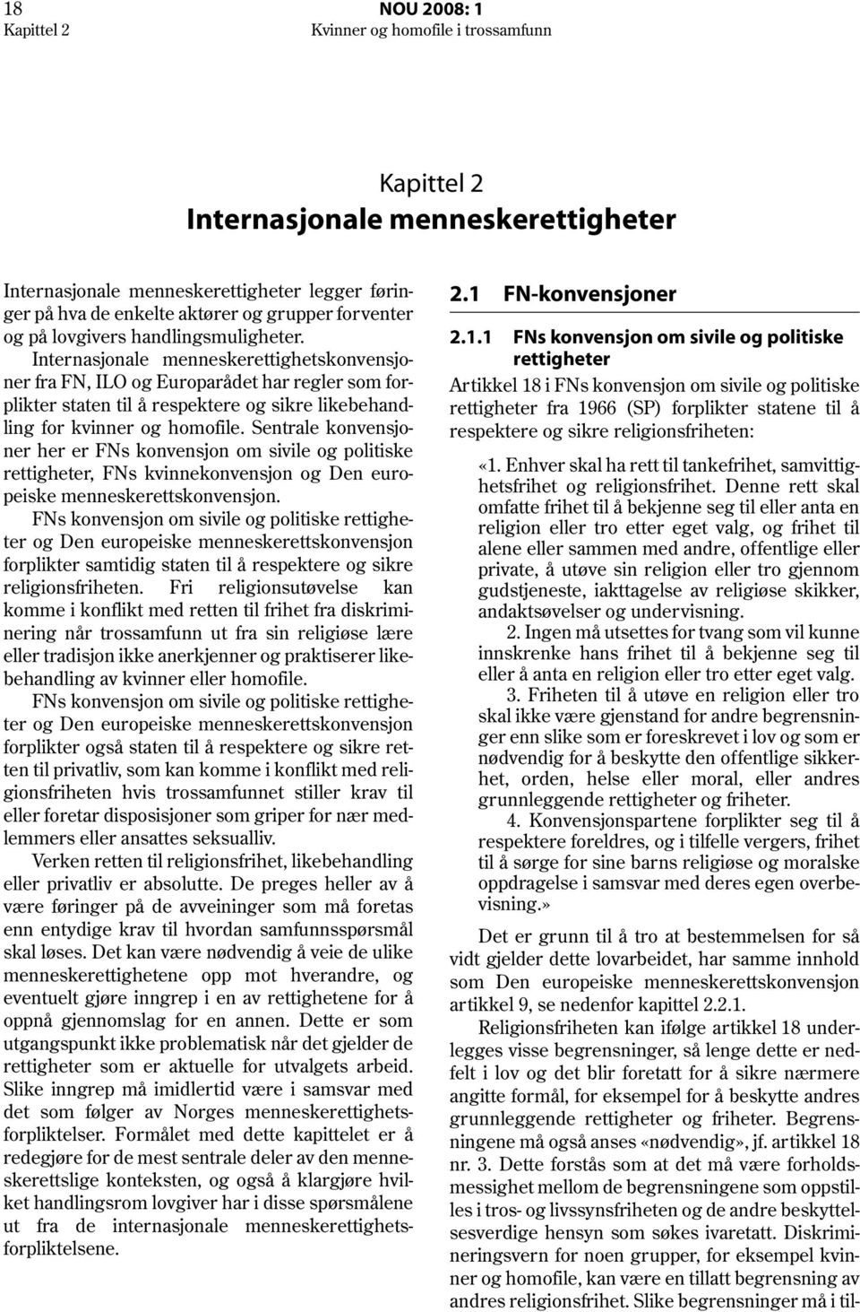 Internasjonale menneskerettighetskonvensjoner fra FN, ILO og Europarådet har regler som forplikter staten til å respektere og sikre likebehandling for kvinner og homofile.