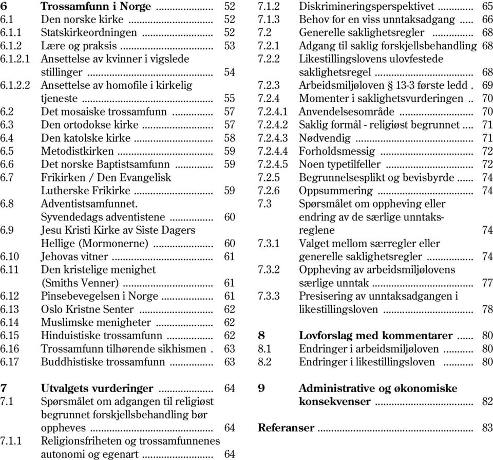 2.3 Arbeidsmiljøloven 13-3 første ledd. 69 tjeneste... 55 7.2.4 Momenter i saklighetsvurderingen.. 70 6.2 Det mosaiske trossamfunn... 57 7.2.4.1 Anvendelsesområde... 70 6.3 Den ortodokse kirke... 57 7.2.4.2 Saklig formål - religiøst begrunnet.