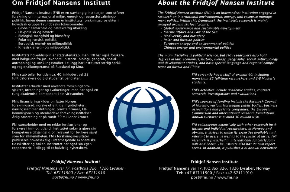 biosafety - Polar og russisk politikk - Europeisk energi- og miljøpolitikk - Kinesisk energi- og miljøpolitikk Instituttets hoveddisiplin er statsvitenskap, men FNI har også forskere med bakgrunn fra