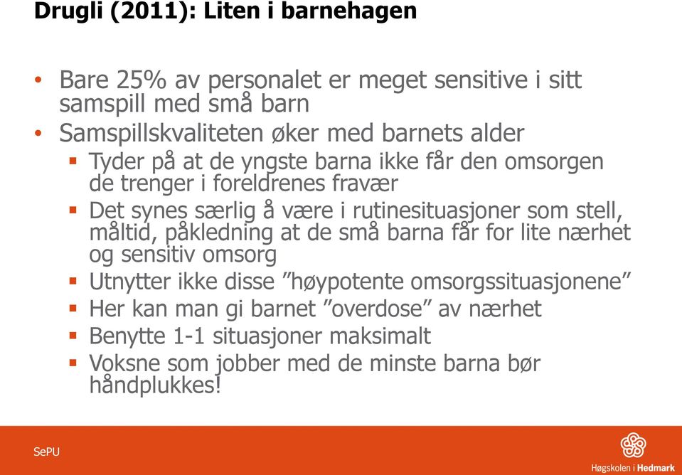 rutinesituasjoner som stell, måltid, påkledning at de små barna får for lite nærhet og sensitiv omsorg Utnytter ikke disse høypotente