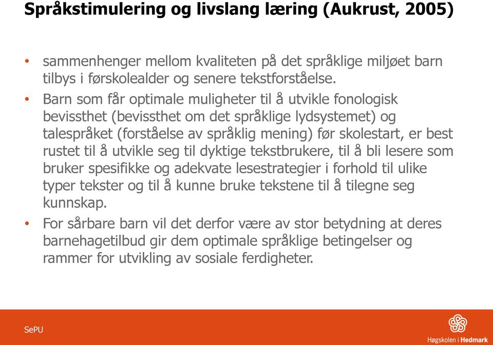 best rustet til å utvikle seg til dyktige tekstbrukere, til å bli lesere som bruker spesifikke og adekvate lesestrategier i forhold til ulike typer tekster og til å kunne bruke