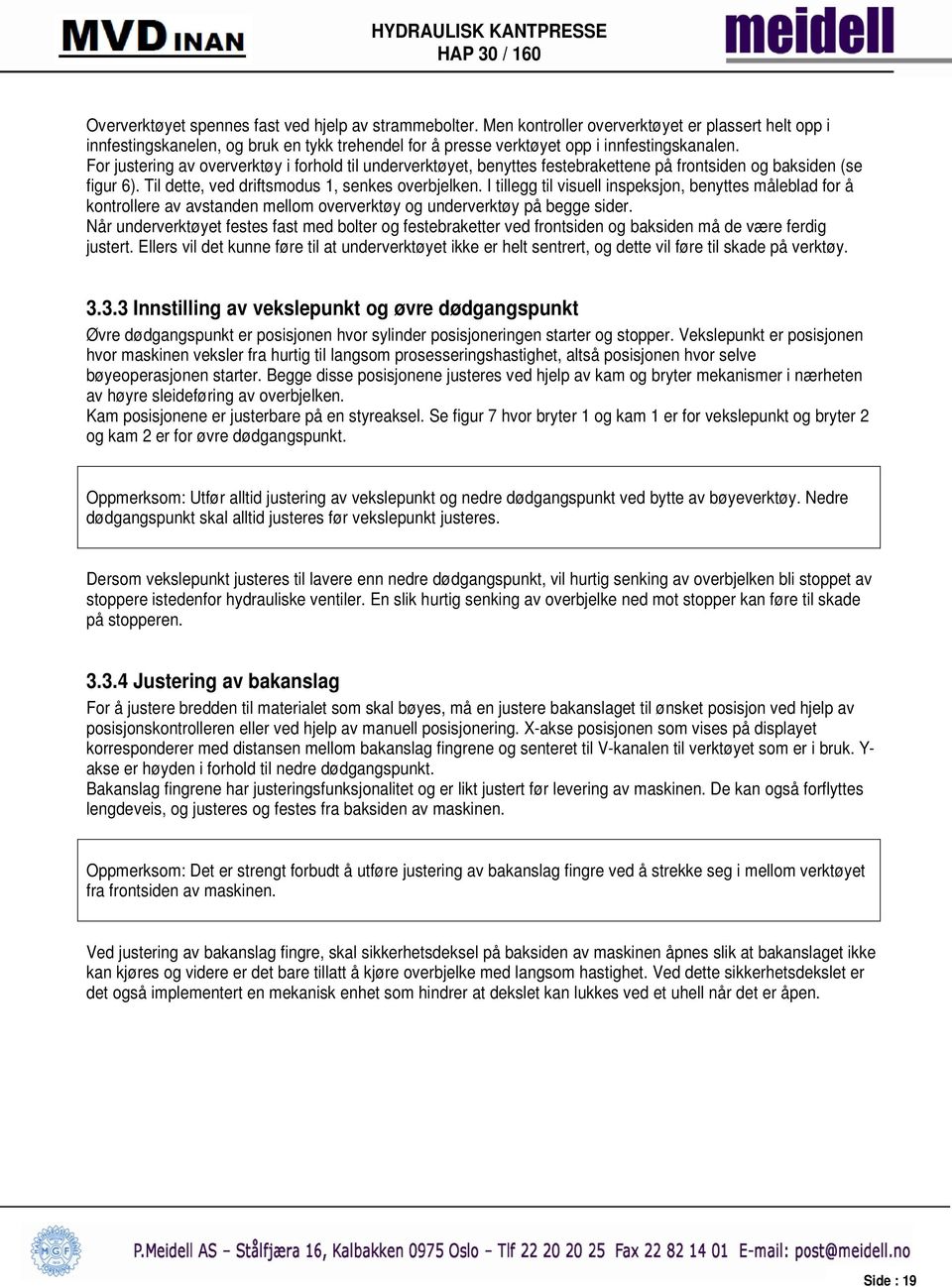 For justering av oververktøy i forhold til underverktøyet, benyttes festebrakettene på frontsiden og baksiden (se figur 6). Til dette, ved driftsmodus 1, senkes overbjelken.