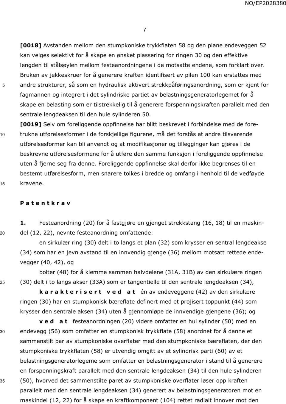 Bruken av jekkeskruer for å generere kraften identifisert av pilen 0 kan erstattes med andre strukturer, så som en hydraulisk aktivert strekkpåføringsanordning, som er kjent for fagmannen og